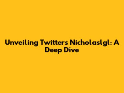 Unveiling Twitter's Nicholaslgl: A Deep Dive