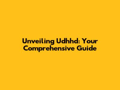 Unveiling Udhhd: Your Comprehensive Guide