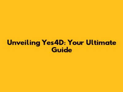 Unveiling Yes4D: Your Ultimate Guide