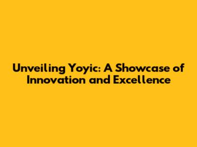 Unveiling Yoyic: A Showcase of Innovation and Excellence