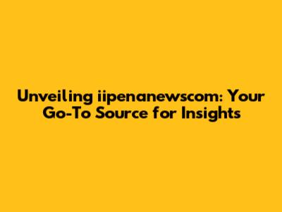 Unveiling iipenanewscom: Your Go-To Source for Insights