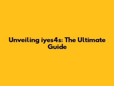 Unveiling iyes4s: The Ultimate Guide