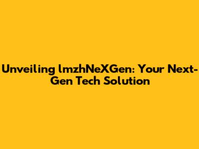 Unveiling lmzhNeXGen: Your Next-Gen Tech Solution