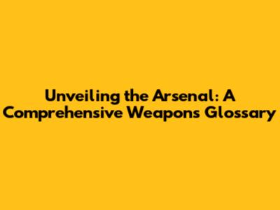 Unveiling the Arsenal: A Comprehensive Weapons Glossary