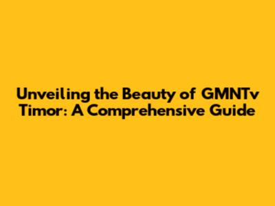 Unveiling the Beauty of GMNTv Timor: A Comprehensive Guide