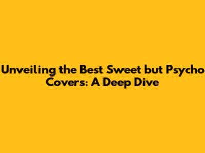 Unveiling the Best 'Sweet but Psycho' Covers: A Deep Dive