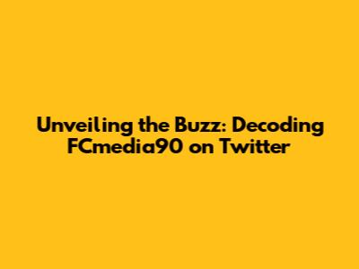 Unveiling the Buzz: Decoding FCmedia90 on Twitter