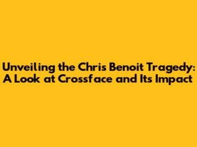 Unveiling the Chris Benoit Tragedy: A Look at 'Crossface' and Its Impact