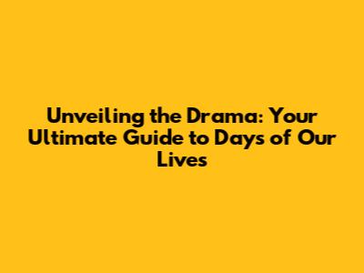 Unveiling the Drama: Your Ultimate Guide to Days of Our Lives