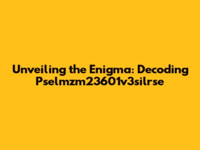Unveiling the Enigma: Decoding Pselmzm23601v3silrse