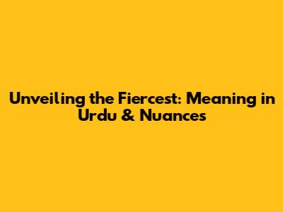 Unveiling the Fiercest: Meaning in Urdu & Nuances