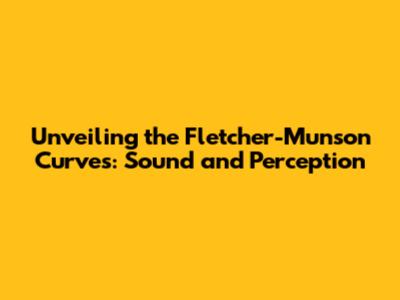 Unveiling the Fletcher-Munson Curves: Sound and Perception