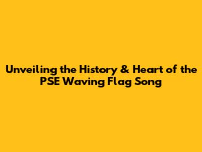 Unveiling the History & Heart of the PSE Waving Flag Song