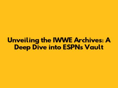 Unveiling the IWWE Archives: A Deep Dive into ESPN's Vault