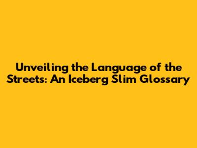 Unveiling the Language of the Streets: An Iceberg Slim Glossary