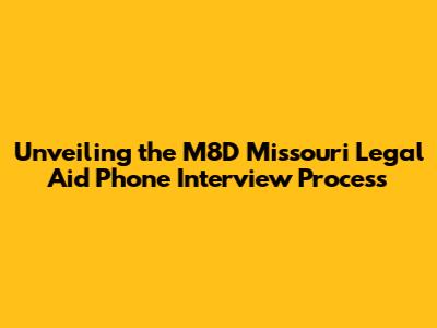 Unveiling the M8D Missouri Legal Aid Phone Interview Process