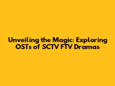 Unveiling the Magic: Exploring OSTs of SCTV FTV Dramas