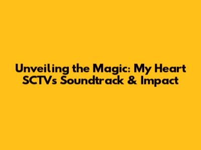 Unveiling the Magic: My Heart SCTV's Soundtrack & Impact