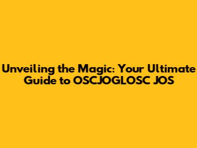 Unveiling the Magic: Your Ultimate Guide to OSCJOGLOSC JOS