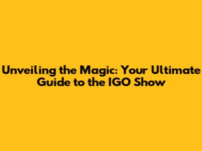 Unveiling the Magic: Your Ultimate Guide to the IGO Show