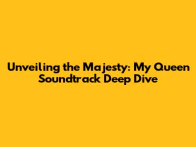 Unveiling the Majesty: My Queen Soundtrack Deep Dive