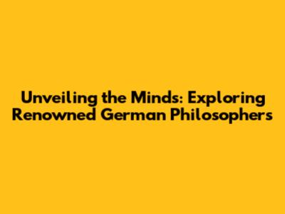 Unveiling the Minds: Exploring Renowned German Philosophers