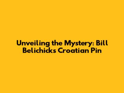 Unveiling the Mystery: Bill Belichick's Croatian Pin