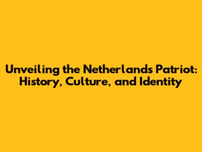 Unveiling the Netherlands Patriot: History, Culture, and Identity