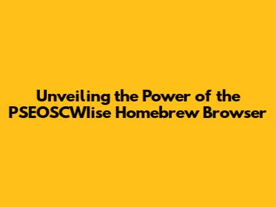 Unveiling the Power of the PSEOSCWIise Homebrew Browser
