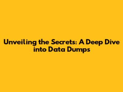 Unveiling the Secrets: A Deep Dive into Data Dumps