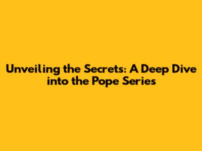 Unveiling the Secrets: A Deep Dive into the Pope Series