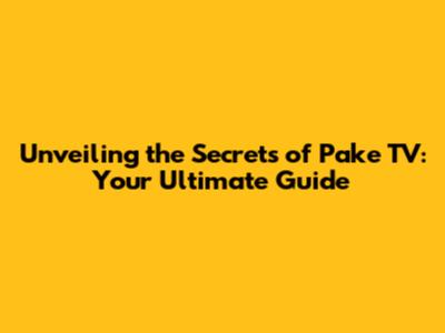 Unveiling the Secrets of Pake TV: Your Ultimate Guide