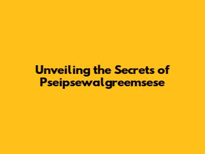 Unveiling the Secrets of Pseipsewalgreemsese