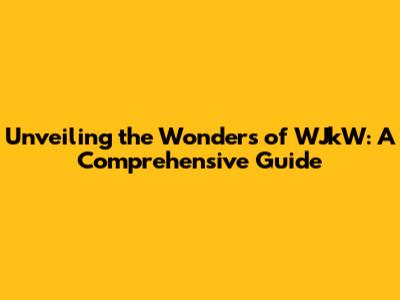 Unveiling the Wonders of WJkW: A Comprehensive Guide