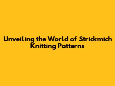 Unveiling the World of Strickmich Knitting Patterns