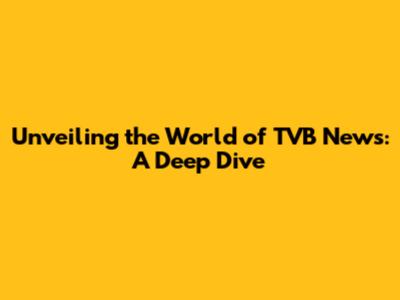 Unveiling the World of TVB News: A Deep Dive