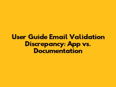 User Guide Email Validation Discrepancy: App vs. Documentation