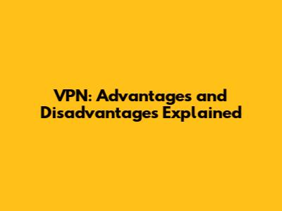 VPN: Advantages and Disadvantages Explained