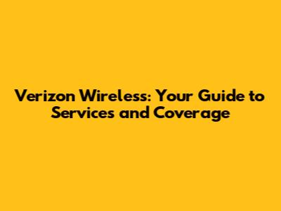 Verizon Wireless: Your Guide to Services and Coverage