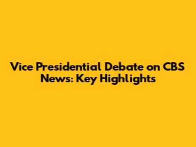 Vice Presidential Debate on CBS News: Key Highlights