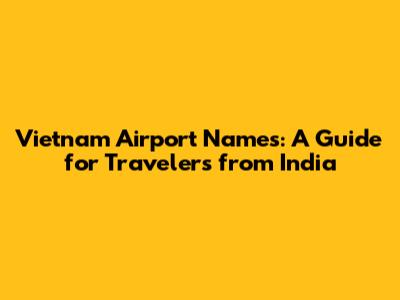 Vietnam Airport Names: A Guide for Travelers from India