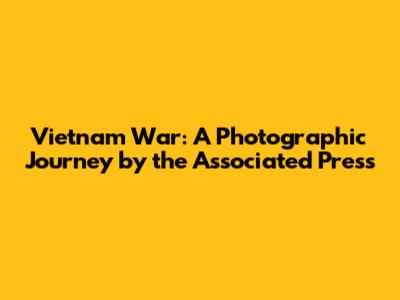 Vietnam War: A Photographic Journey by the Associated Press