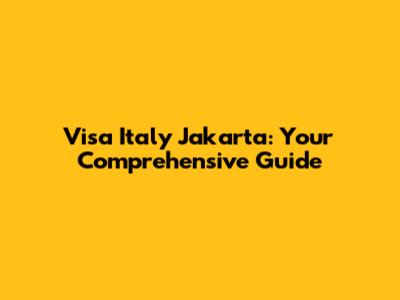 Visa Italy Jakarta: Your Comprehensive Guide