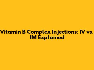 Vitamin B Complex Injections: IV vs. IM Explained