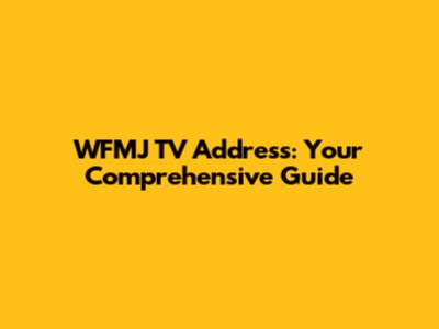 WFMJ TV Address: Your Comprehensive Guide