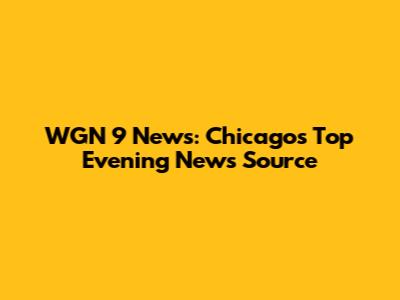 WGN 9 News: Chicago's Top Evening News Source