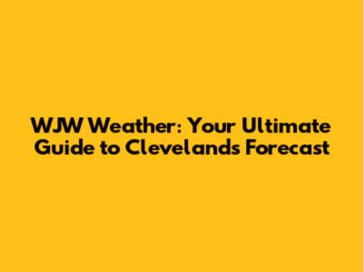 WJW Weather: Your Ultimate Guide to Cleveland's Forecast