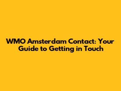WMO Amsterdam Contact: Your Guide to Getting in Touch