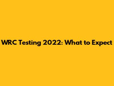 WRC Testing 2022: What to Expect