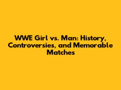 WWE Girl vs. Man: History, Controversies, and Memorable Matches